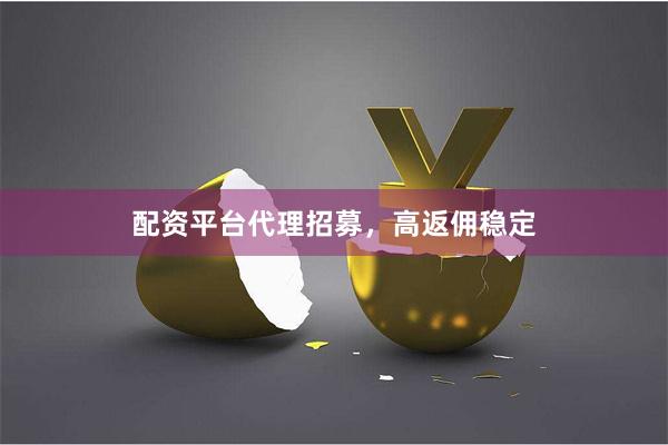 配资平台代理招募，高返佣稳定